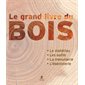 Le grand livre du bois : le matériau, les outils, la menuiserie, l'ébénisterie