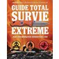 Guide total survie extrême : 338 techniques essentielles