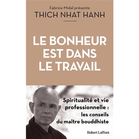 Le bonheur est dans le travail : spiritualité et vie professionnelle : les conseils du maître bouddhiste