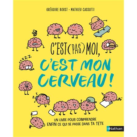 C'est (pas) moi, c'est mon cerveau : un livre pour comprendre enfin ce qui se passe dans ta tête