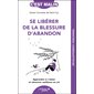 Se libérer de la blessure d''abandon : apprendre à s''aimer et retrouver confiance en soi