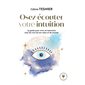 Osez écouter votre l''intuition : le guide pour vivre en harmonie avec les voix de son coeur et du monde