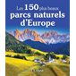 Les 150 plus beaux parcs naturels d''Europe