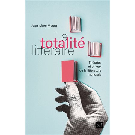 La totalité littéraire : théories et enjeux de la littérature mondiale