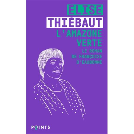 L'amazone verte : le roman de Françoise d'Eaubonne, Points. Féminismes, 5725