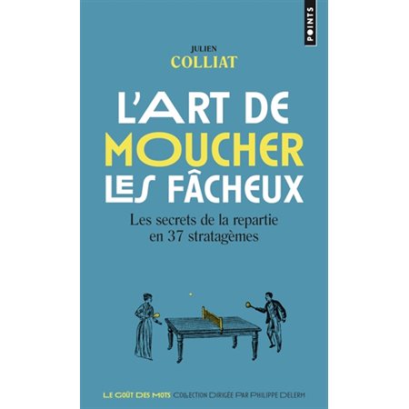 L'art de moucher les fâcheux : les secrets de la repartie en 37 stratagèmes, Points. Le goût des mots, 5946