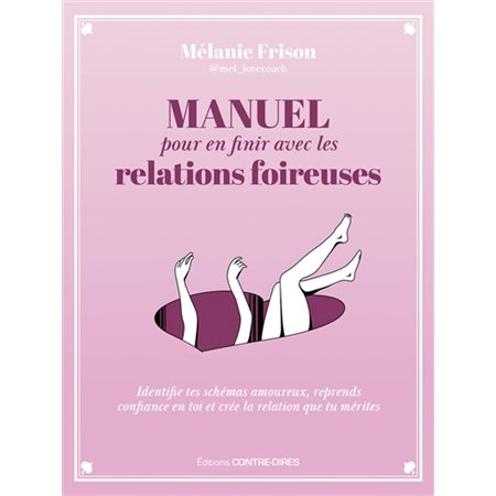 Manuel pour en finir avec les relations foireuses : identifie tes schémas amoureux, reprends confiance en toi et crée la relation que tu mérites