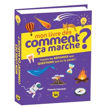 Mon livre des comment ça marche ? : toutes les réponses aux questions que tu te poses !