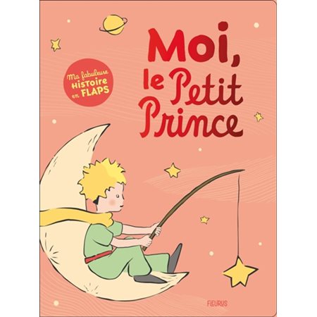 Moi, le Petit Prince : ma fabuleuse histoire en flaps