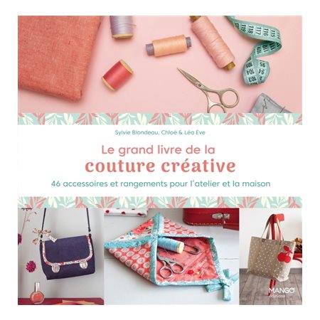 Le grand livre de la couture créative : 46 accessoires et rangements pour l'atelier et la maison, Couture créative