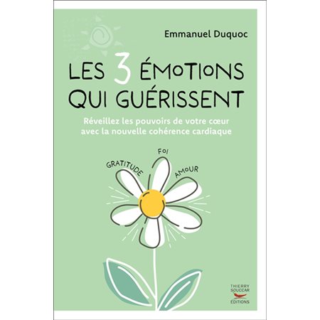 Les 3 émotions qui guérissent : réveillez les pouvoirs de votre coeur avec la nouvelle cohérence cardiaque