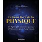 Le beau livre de la physique : du big bang à la résurrection quantique : 250 découvertes qui ont changé le monde