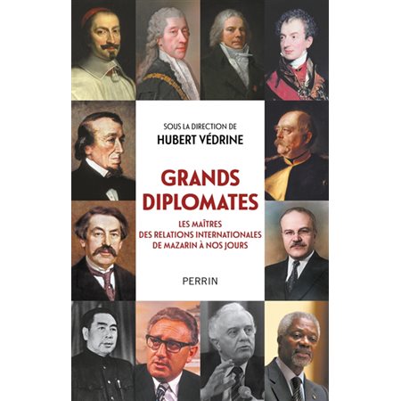 Grands diplomates : les maîtres des relations internationales de Mazarin à nos jours