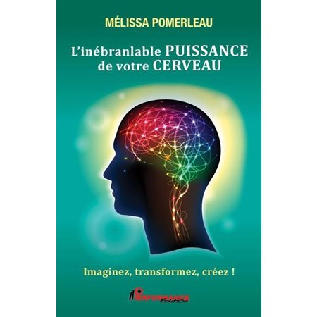 Votre cerveau, l'inébranlable puissance : Imaginez, transformez, créez