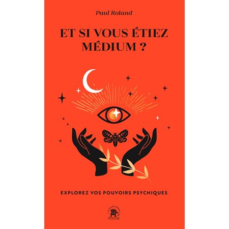 Et si vous étiez médium ? : explorez vos pouvoirs psychiques