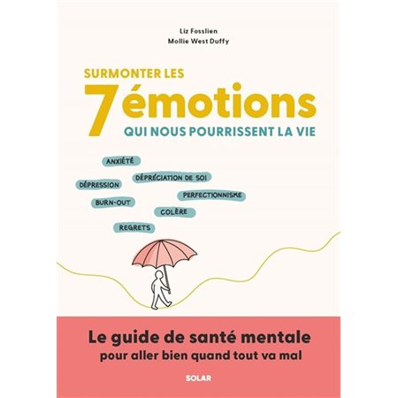 Surmonter les 7 émotions qui nous pourrissent la vie