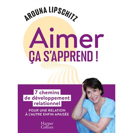 Aimer ça s'apprend ! : 7 chemins de développement relationnel pour une relation à l'autre enfin apaisée