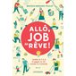 Allô, job de rêve ! : Oublie le 9 à 5 et gagne ta vie comme tu l'entends