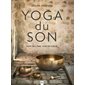 Yoga du son : voix de l'âme, voie du coeur