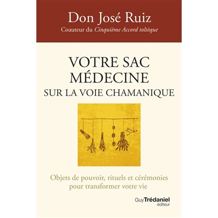 Votre sac médecine sur la voie chamanique : objets de pouvoir, rituels et cérémonies pour transformer votre vie