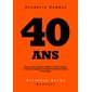 40 ans : tout ce que les gens célèbres ont fait, ou pas, à toutes les époques et dans tous les domaines, à votre âge,