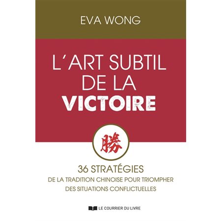 L'art subtil de la victoire : 36 stratégies de la tradition chinoise pour triompher des situations conflictuelles