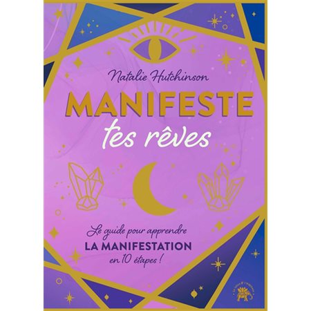 Manifeste tes rêves : le guide pour apprendre la manifestation en 10 étapes !