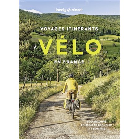 Voyages itinérants à vélo en France : 50 parcours pour partir de 2 jours à 2 semaines