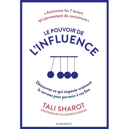 Le pouvoir de l'influence : découvrez ce qui impacte vraiment le cerveau pour parvenir à vos fins : actionnez les 7 leviers qui permettent de convaincre