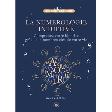 La numérologie intuitive : comprenez votre identité grâce aux nombres clés de votre vie