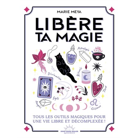 Libère ta magie : tous les outils magiques pour une vie libre et décomplexée !