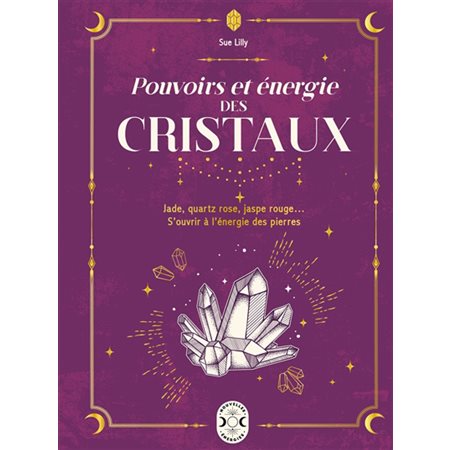 Pouvoirs et énergies des cristaux : jade, quartz rose, jaspe rouge... S'ouvrir à l'énergie des pierres