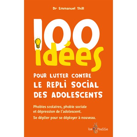 100 idées pour lutter contre le repli social des adolescents : phobies scolaires, phobie sociale et dépression de l'adolescent : se déplier pour se déployer à nouveau, 100 idées