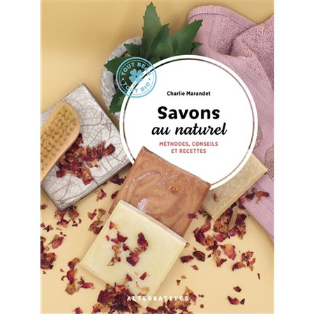 Savons au naturel : méthodes, conseils et recettes, Tout beau, tout bio !