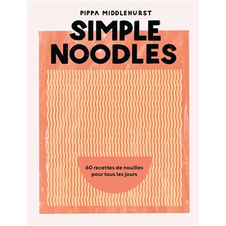 Simple noodles : 60 recettes de nouilles pour tous les jours