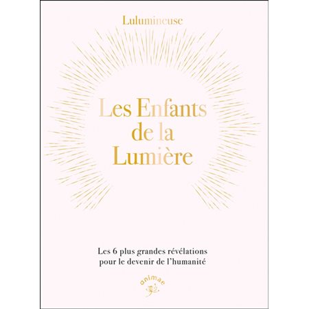 Les enfants de la lumière : les 6 plus grandes révélations pour le devenir de l'humanité