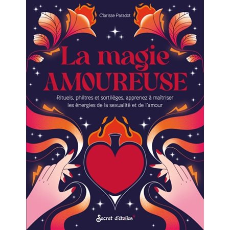 La magie amoureuse : rituels, philtres et sortilèges, apprenez à maîtriser les énergies de la sexualité et de l'amour, Guide éso