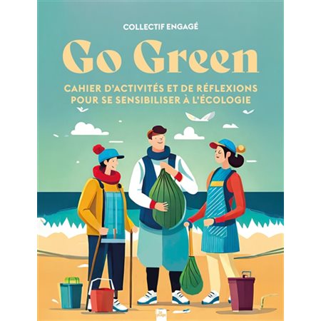 Go green : cahier d'activités et de réflexions pour se sensibiliser à l'écologie