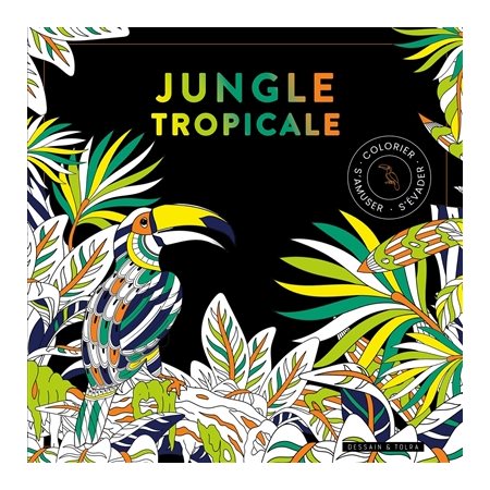 Jungle tropicale : colorier, s'amuser, s'évader