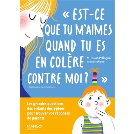 Est-ce que tu m'aimes quand tu es en colère contre moi ? : les grandes questions des enfants décryptées pour trouver vos réponses de parents, Aider à grandir