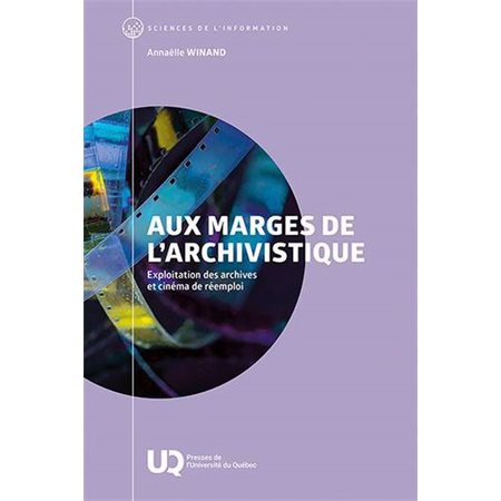 Aux marges de l’archivistique : Exploitation des archives et cinéma de réemploi, Sciences de l'information