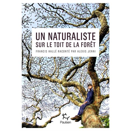 Un naturaliste sur le toit de la forêt : Francis Hallé raconté par Alexis Jenni