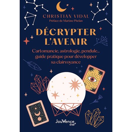 Décrypter l'avenir : cartomancie, astrologie, pendule... : guide pratique pour développer sa clairvoyance, Jouvence éso