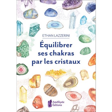 Equilibrer ses chakras par les cristaux : guide pour débutant