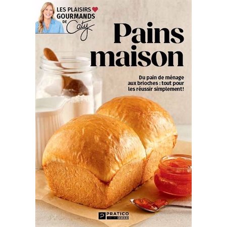 Pains maison : Du pain de ménage aux brioches : tout pour les réussir simplement !, Les plaisirs gourmands de Caty