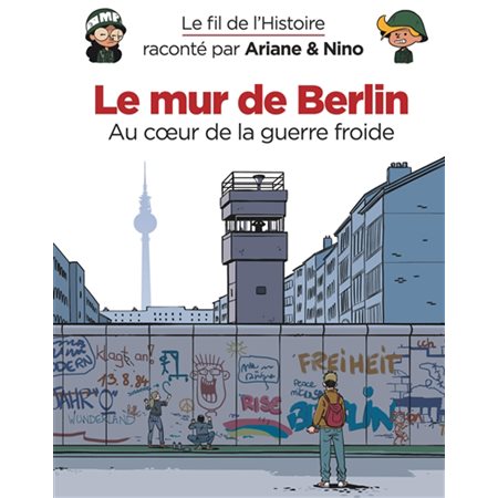 Le mur de Berlin : au coeur de la guerre froide, Le fil de l'histoire raconté par Ariane & Nino