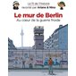 Le mur de Berlin : au coeur de la guerre froide, Le fil de l'histoire raconté par Ariane & Nino