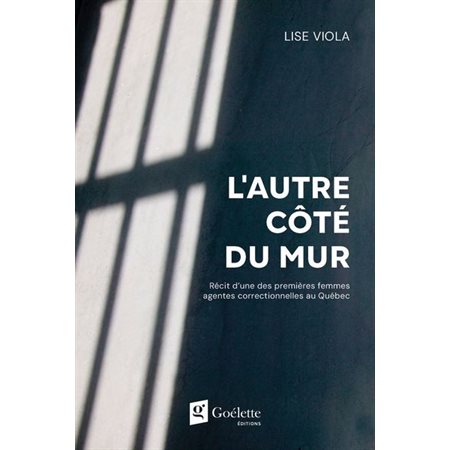 L'autre côté du mur : Récit d'une des premières femmes agentes correctionnelles au Québec