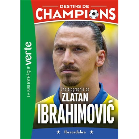 Une biographie de Zlatan Ibrahimovic : Ibracadabra, Destins de champions, 18