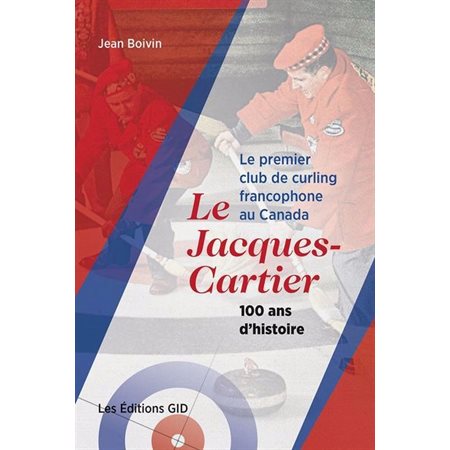 Le premier club de curling francophone au Canada : le Jacques-Cartier, 100 ans d’histoire